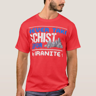Never Take Schist For Granite Geology T-Shirt
