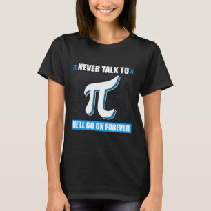 Never Talk To Pi Pi Happy Pi Day Math T-Shirt