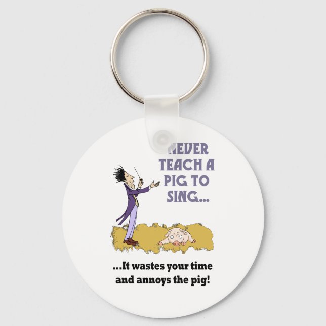 Never Teach A Pig To Sing Keychain (Front)