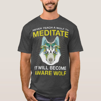 Never Teach A Wolf To Meditate Aware Wolf Head T-Shirt