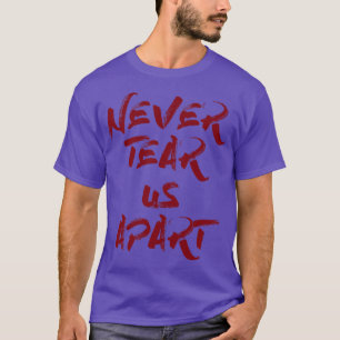 Never Tear Us Apart burgundy T-Shirt