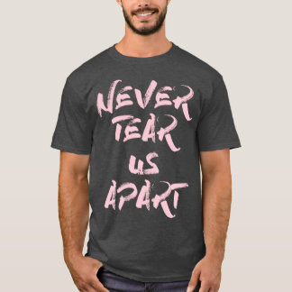 Never Tear Us Apart pink T-Shirt