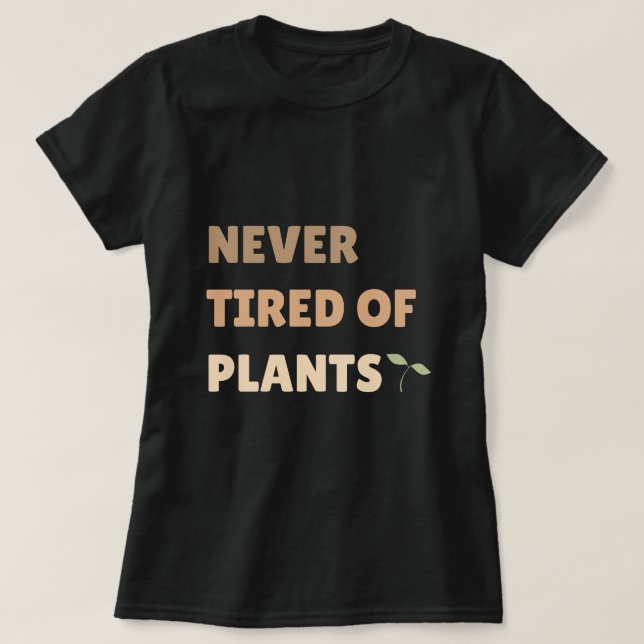 Never Tired Of Plants Plant Lover  T-Shirt (Design Front)