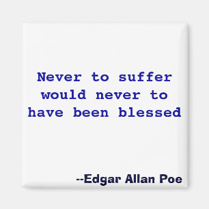 Never to suffer would never to have been blessed magnet