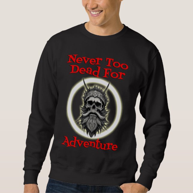 Never too dead for adventure sweatshirt (Front)