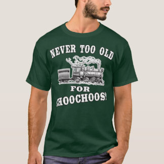 Never Too Old For Choochoos Rail Locomotive 1 T-Shirt