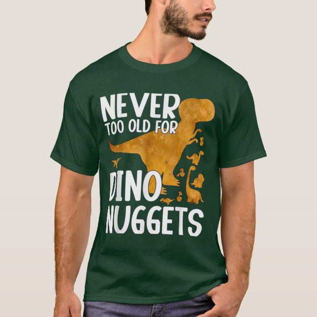 Never Too Old For Dino Nuggets Funny shirt (Front)