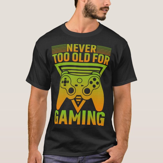 Never Too Old For Gaming Video Gamer T-Shirt (Front)