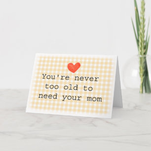 Never too old to need your mom Mother's Day Card