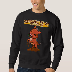 Never Too Old To Play In The Dirt Funny Sarcastic  Sweatshirt