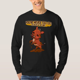 Never Too Old To Play In The Dirt Funny Sarcastic T-Shirt