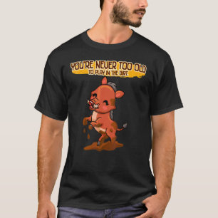 Never Too Old To Play In The Dirt Funny Sarcastic  T-Shirt
