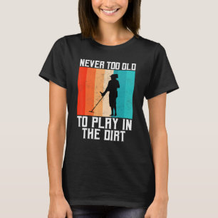 Never Too Old To Play In The Dirt Retro Metal Dete T-Shirt