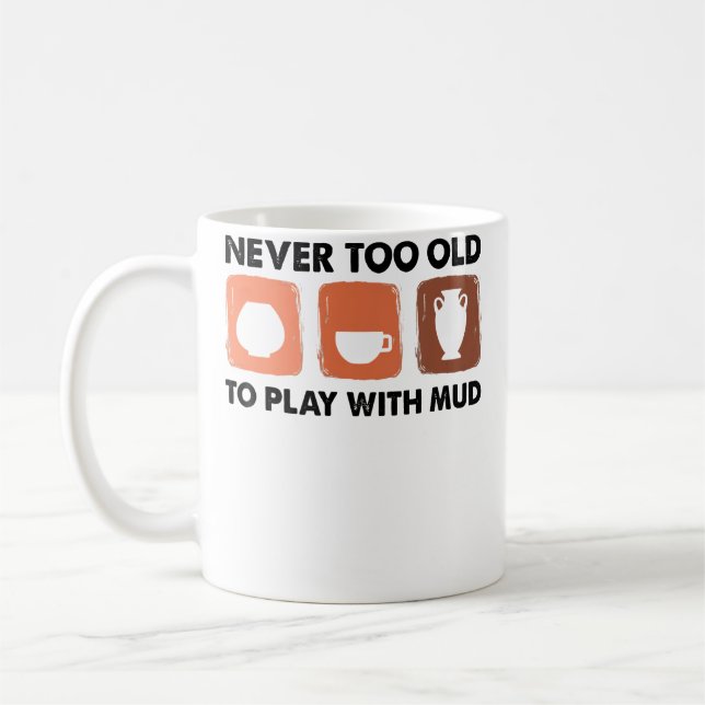 Never Too Old To Play With Mud - Pottery Artist Coffee Mug (Left)