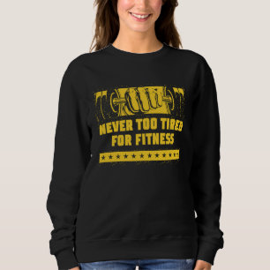 Never Too Tired for Fitness Workout Humor Gym Hea Sweatshirt
