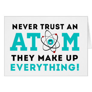 Never trust a Atom, They Make up Everything