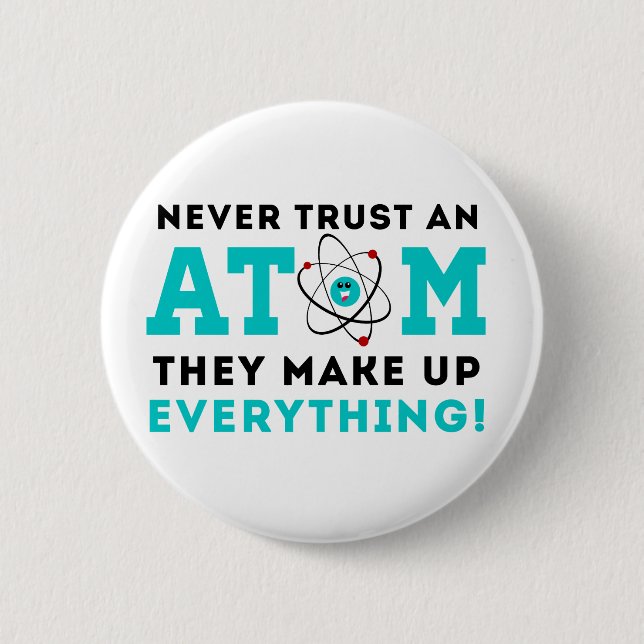 Never trust a Atom, They Make up Everything 6 Cm Round Badge (Front)