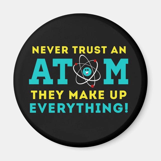 Never trust a Atom, They Make up Everything Magnet (Front)