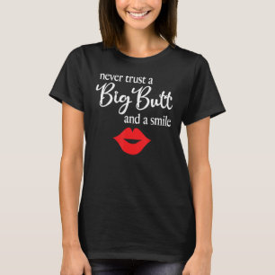 Never Trust A Big Butt And A Smile   T-Shirt