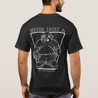 Never trust a fat contractor T-Shirt