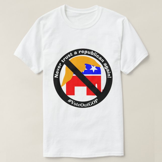 Never trust a republican again! T-Shirt (Design Front)