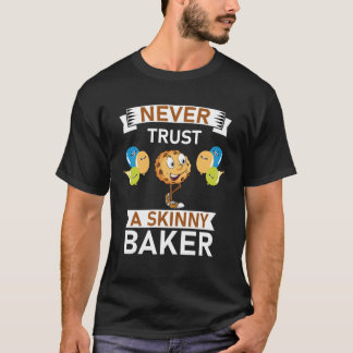 Never trust a skinny Baker Baking T-Shirt