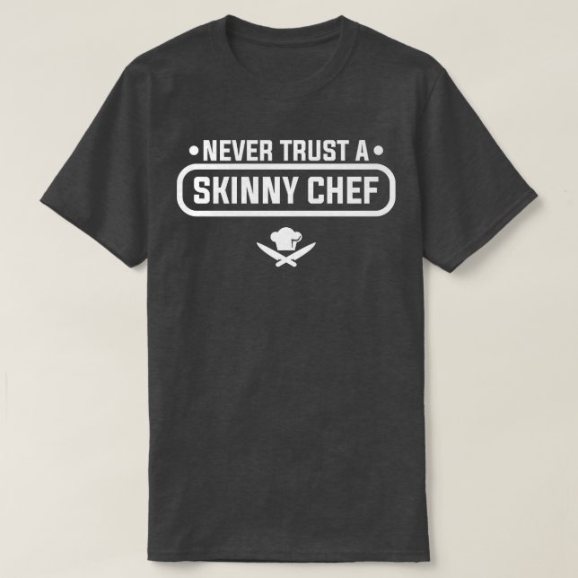 Never Trust A Skinny Chef Cooking T-Shirt (Design Front)