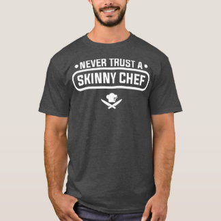 Never Trust A Skinny Chef Cooking T-Shirt
