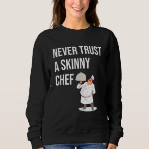 Never Trust A Skinny Chef Sous Cooking For Foodie Sweatshirt