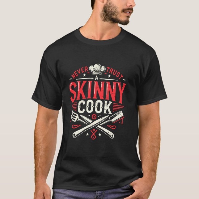 Never Trust A Skinny Cook Cooking Culinary Arts Fo T-Shirt (Front)