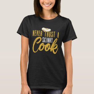 Never Trust A Skinny Cook Culinary Cooking Chef T-Shirt
