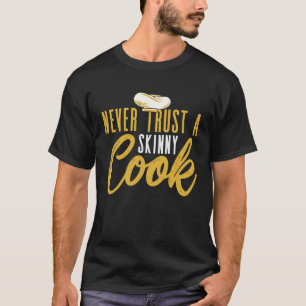 Never Trust A Skinny Cook Culinary Cooking Chef T-Shirt