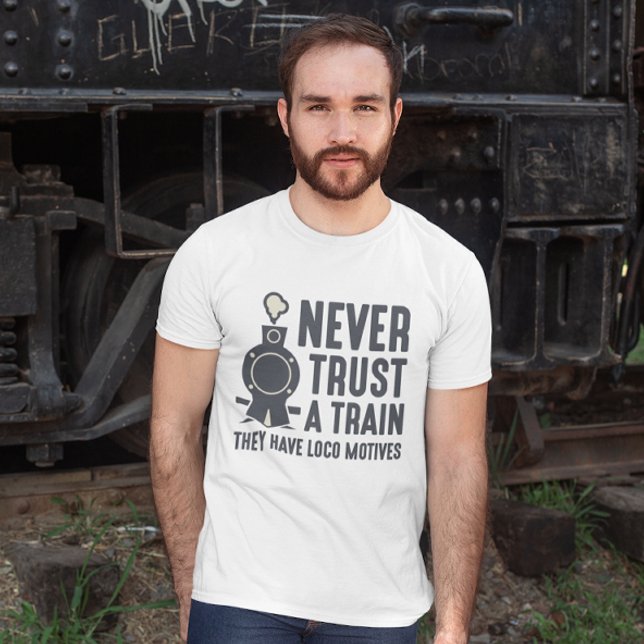 Never Trust A Train T-Shirt (Never Trust A Train They Have Loco Motives)
