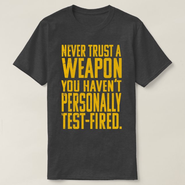 Never Trust A Weapon You Havent Personally TestFir T-Shirt (Design Front)