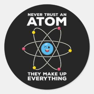 Never Trust An Atom Funny Physics Jokes Science Te Classic Round Sticker