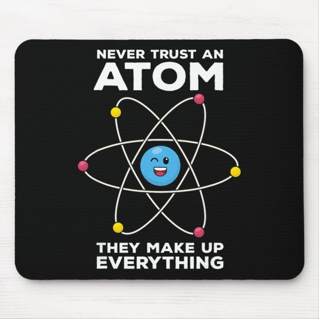 Never Trust An Atom Funny Physics Jokes Science Te Mouse Pad (Front)