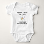 Never Trust An Atom - Funny Science Baby Bodysuit<br><div class="desc">Never Trust An Atom - Funny Science</div>