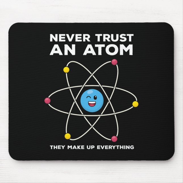 Never Trust An Atom Funny Science Joke Chemistry T Mouse Pad (Front)