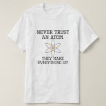 Never Trust An Atom - Funny Science T-Shirt<br><div class="desc">Never Trust An Atom - They Make Up Everything -  Funny Science T-Shirt
Humourous Science Illustrations</div>