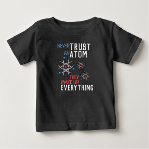 Never Trust an Atom Make Up Everything Funny Baby T-Shirt