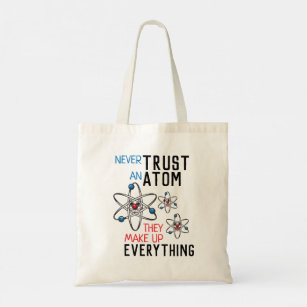 Never Trust an Atom Make Up Everything Science Tote Bag