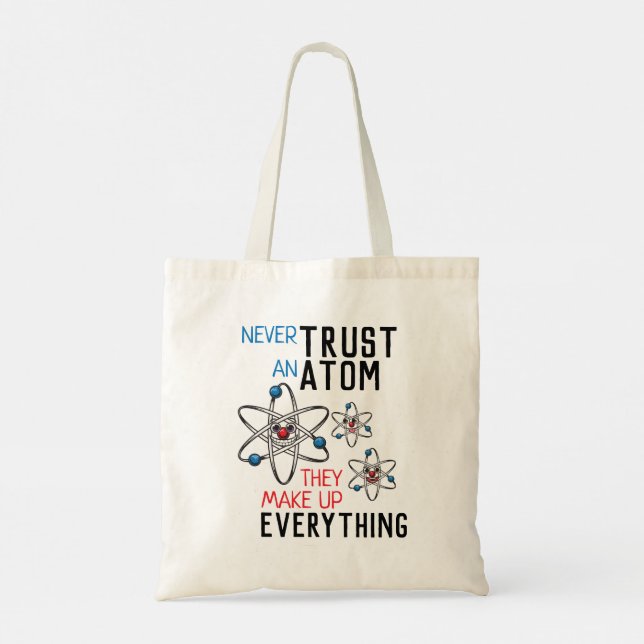 Never Trust an Atom Make Up Everything Science Tote Bag (Back)