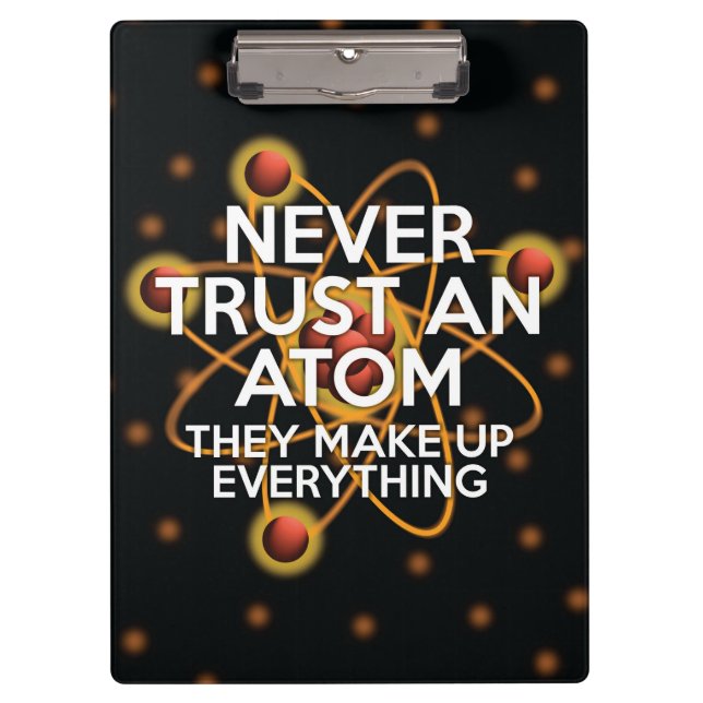 NEVER TRUST AN ATOM Science Clipboard (Front)