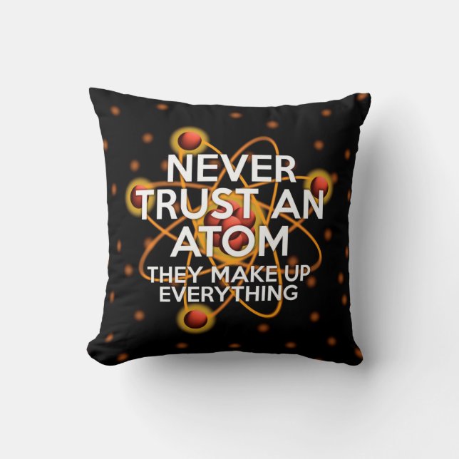 NEVER TRUST AN ATOM Science Cushion (Front)