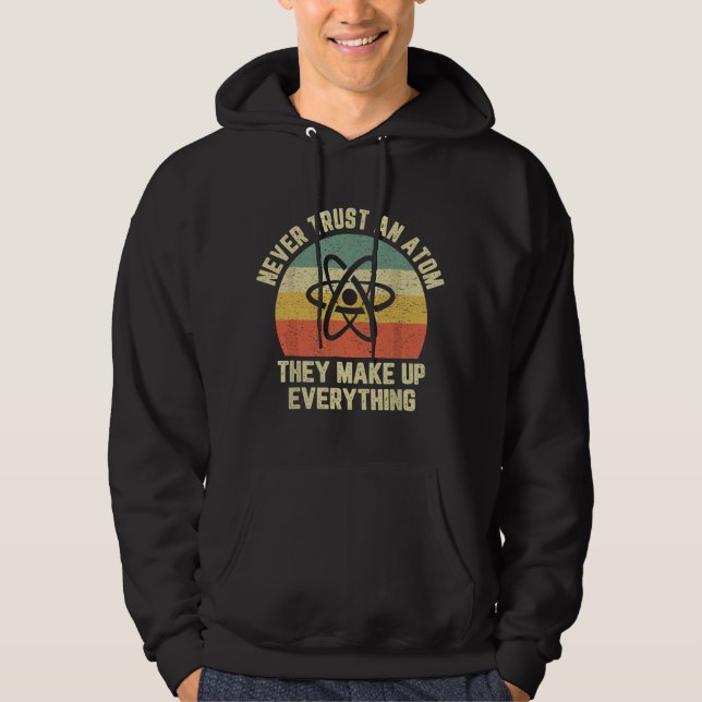 Never Trust an Atom Science Funny Love Science Tea Hoodie (Front)