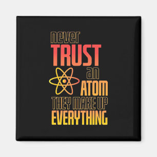 Never Trust An Atom They Make Everything Magnet