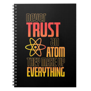 Never Trust An Atom They Make Everything Notebook