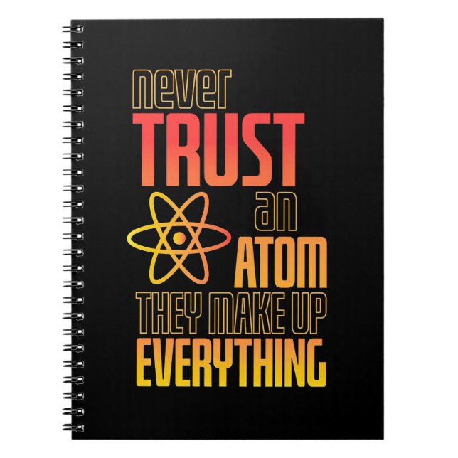 Never Trust An Atom They Make Everything Notebook (Front)