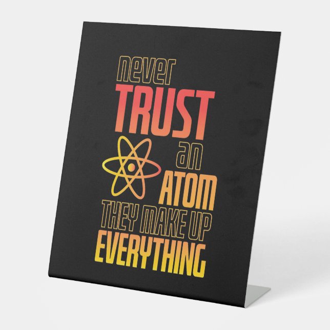 Never Trust An Atom They Make Everything Pedestal Sign (Front)