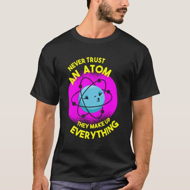 Never Trust An Atom - They Make Everything Up T-Shirt (Front)